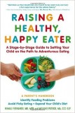 Raising A Healthy, Happy Eater: A Parent’s Handbook: A Stage-By-Stage Guide To Setting Your Child On The Path To Adventurous Eating