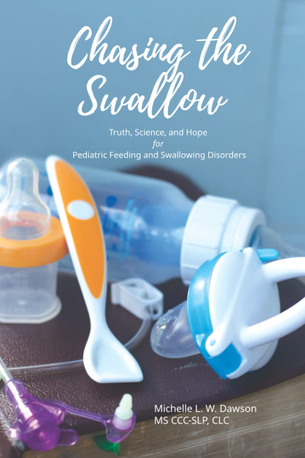 Chasing the Swallow: Truth, Science, and Hope For Pediatric Feeding and Swallowing Disorders