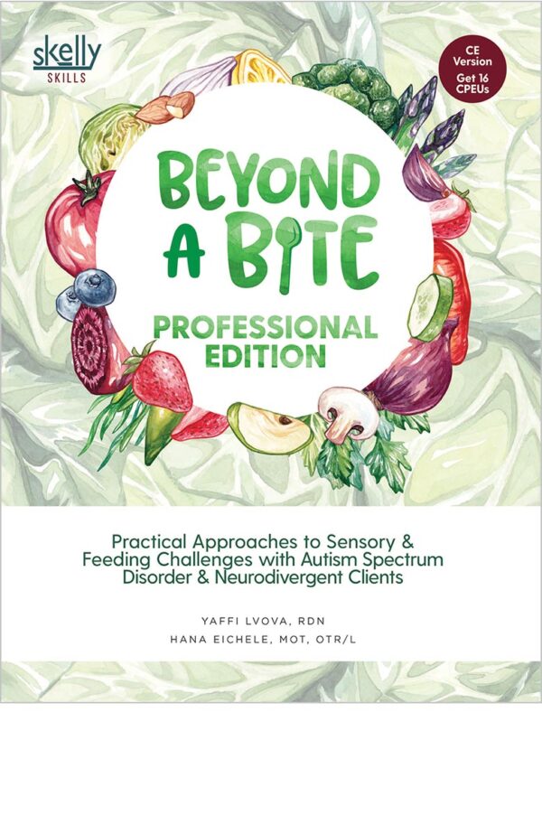 Beyond A Bite Professional Edition: Practical Approaches To Sensory And Feeding Challenges With Autism Spectrum Disorder And Neurodivergent Clients