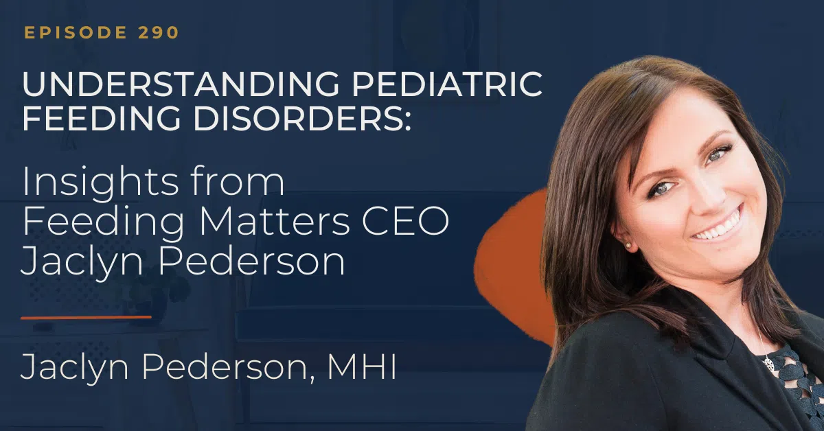 Understanding Pediatric Feeding Disorders: Insights from Feeding Matters CEO Jaclyn Pederson